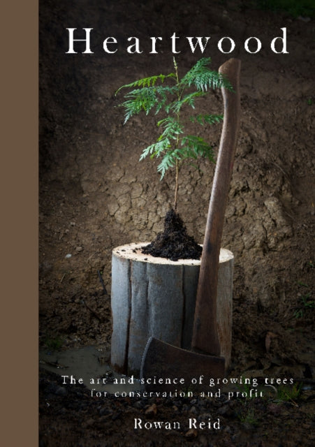 Heartwood: The Art and Science of Growing Trees for Conservation and Profit - Rowan Reid