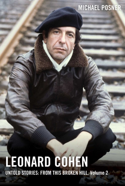 Leonard Cohen, Untold Stories: From This Broken Hill, Volume 2 - Michael Posner