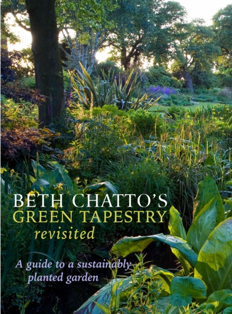 Beth Chatto&#39;s Green Tapestry Revisited: A Guide to a Sustainably Planted Garden - Beth Chatto