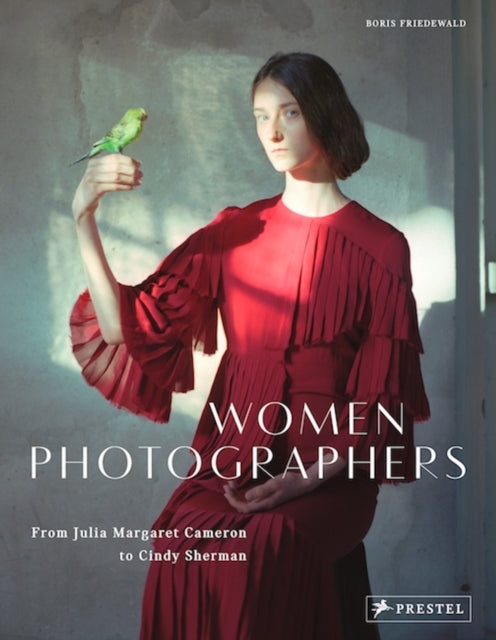 Women Photographers: From Julia Margaret Cameron to Cindy Sherman - Boris Friedewald