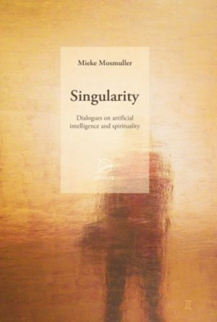 Singularity: Dialogues on artificial intelligence and spirituality - Mieke Mosmuller