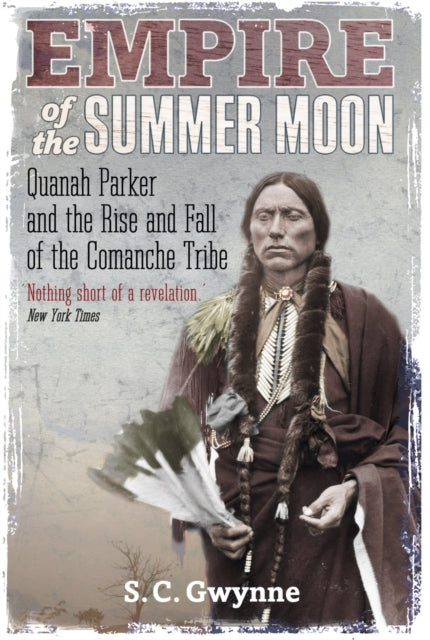 Empire of the Summer Moon : Quanah Parker and the Rise and Fall of the Comanches, the Most Powerful Indian Tribe in American History-9781849017039